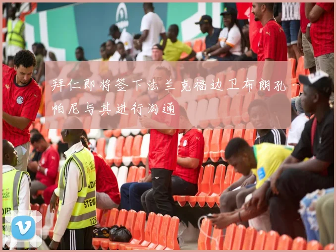 拜仁即将签下法兰克福边卫布朗孔帕尼与其进行沟通